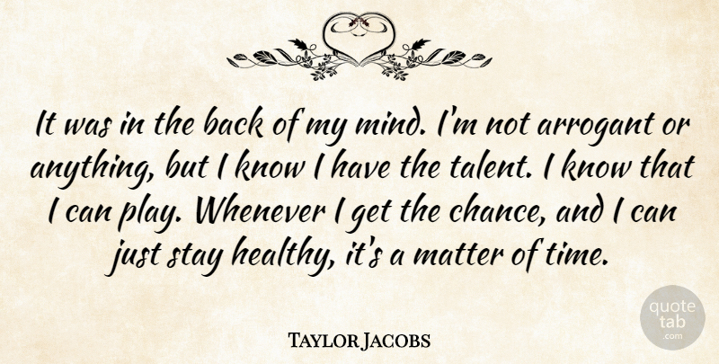 Taylor Jacobs Quote About Arrogant, Matter, Stay, Whenever: It Was In The Back...