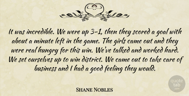 Shane Nobles Quote About Business, Came, Care, Feeling, Girls: It Was Incredible We Were...