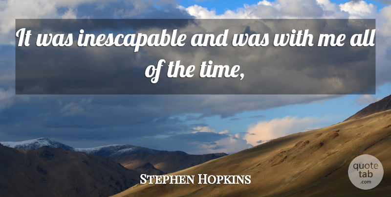 Stephen Hopkins Quote About undefined: It Was Inescapable And Was...