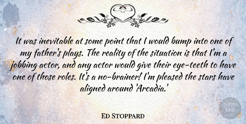 Ed Stoppard Quote About Aligned, Bump, Inevitable, Pleased, Point: It Was Inevitable At Some...