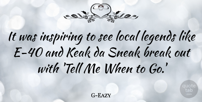 G-Eazy Quote About Break, Inspiring, Legends, Local, Sneak: It Was Inspiring To See...