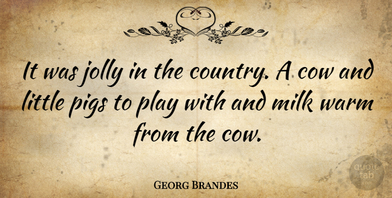 Georg Brandes Quote About Country, Pigs, Play: It Was Jolly In The...
