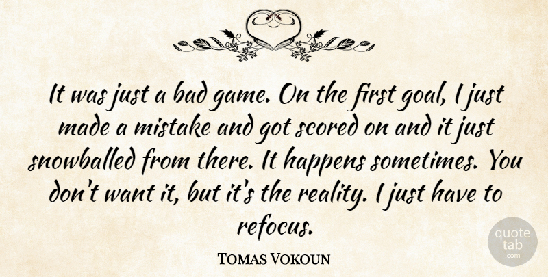Tomas Vokoun Quote About Mistake, Reality, Games: It Was Just A Bad...
