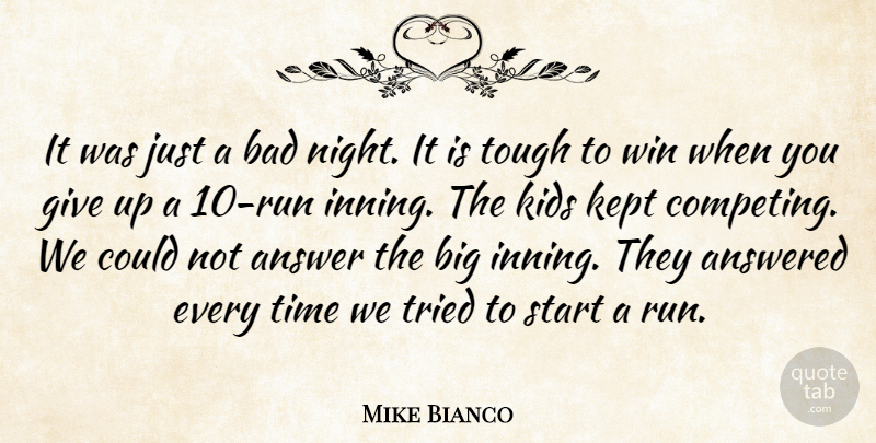 Mike Bianco Quote About Answer, Answered, Bad, Kept, Kids: It Was Just A Bad...