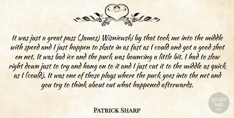 Patrick Sharp Quote About Bad, Bouncing, Cut, Fast, Goes: It Was Just A Great...