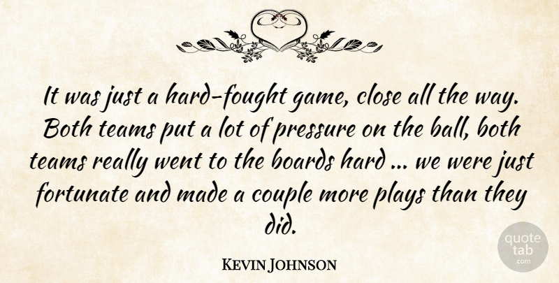 Kevin Johnson Quote About Boards, Both, Close, Couple, Fortunate: It Was Just A Hard...