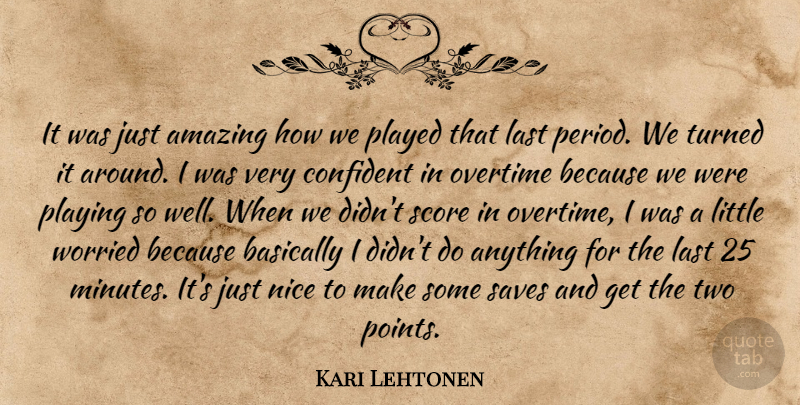 Kari Lehtonen Quote About Amazing, Basically, Confident, Last, Nice: It Was Just Amazing How...