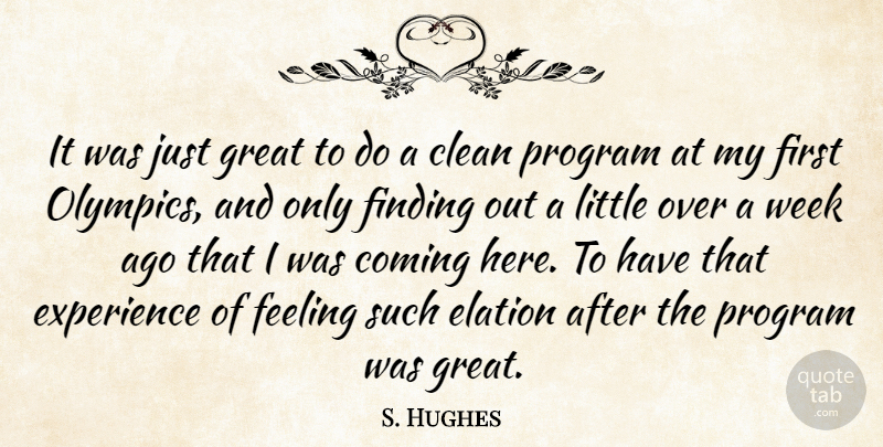 S. Hughes Quote About Clean, Coming, Elation, Experience, Feeling: It Was Just Great To...