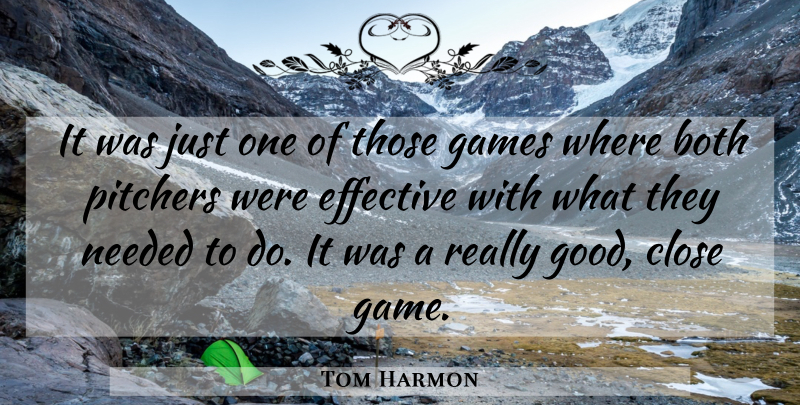 Tom Harmon Quote About Both, Close, Effective, Games, Needed: It Was Just One Of...