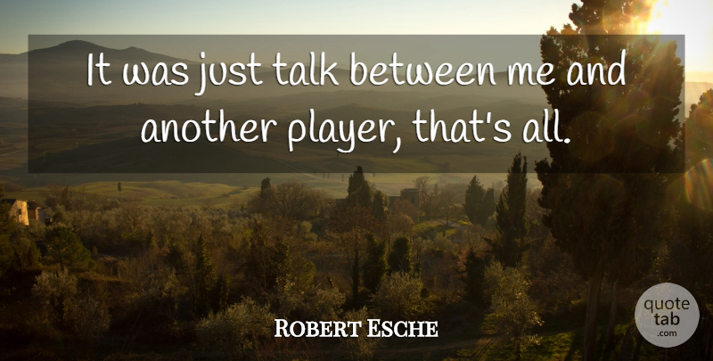 Robert Esche Quote About Talk: It Was Just Talk Between...