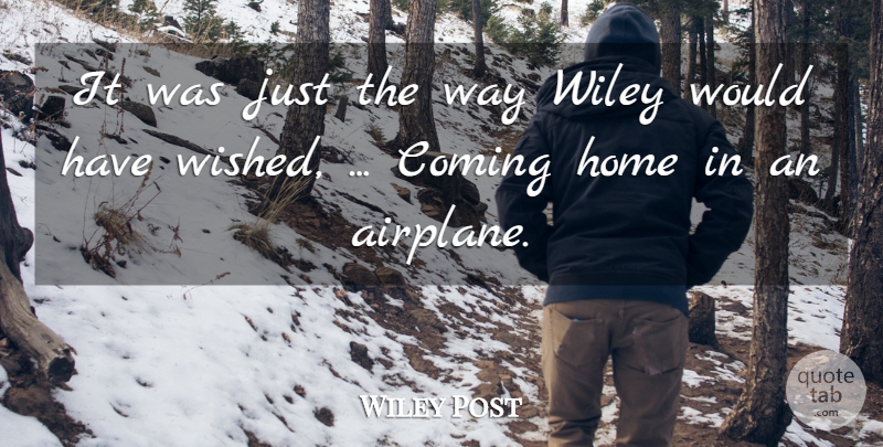 Wiley Post Quote About Coming, Home: It Was Just The Way...