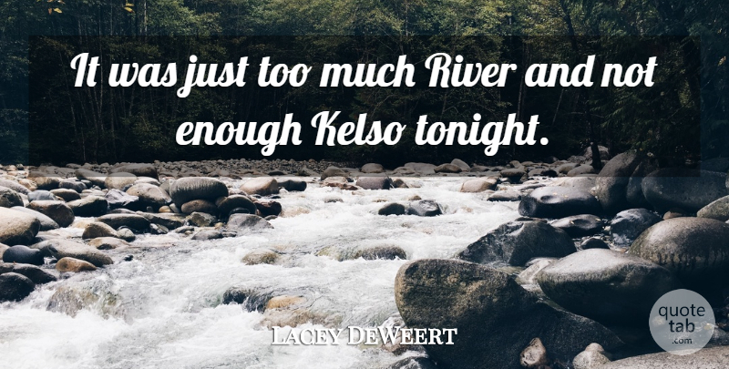 Lacey DeWeert Quote About River: It Was Just Too Much...