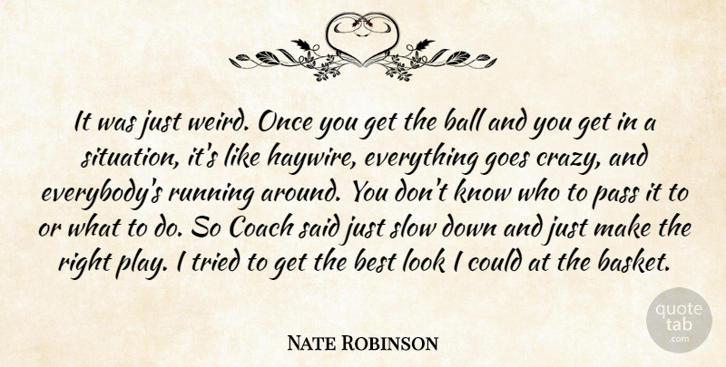 Nate Robinson Quote About Running, Crazy, Play: It Was Just Weird Once...