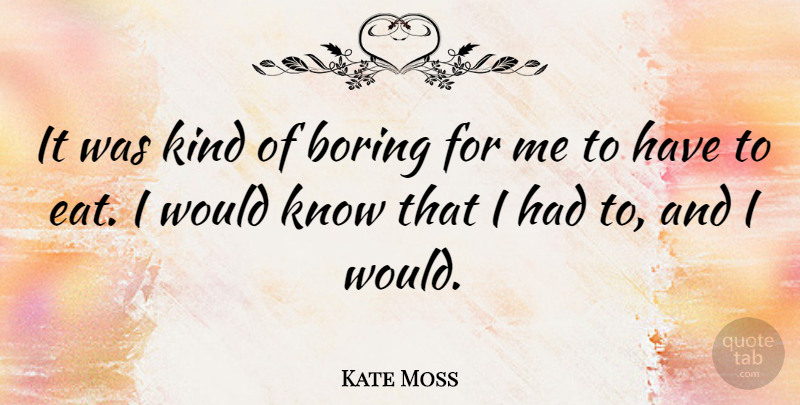 Kate Moss Quote About Food, Kind, Boring: It Was Kind Of Boring...