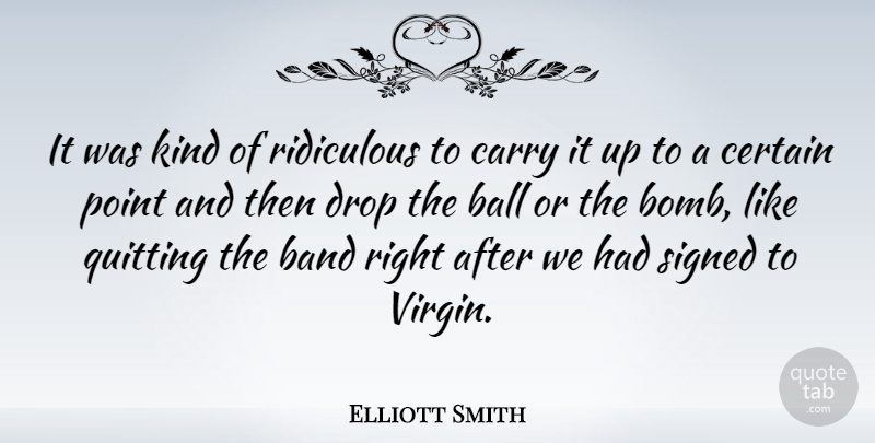 Elliott Smith Quote About Balls, Band, Bombs: It Was Kind Of Ridiculous...
