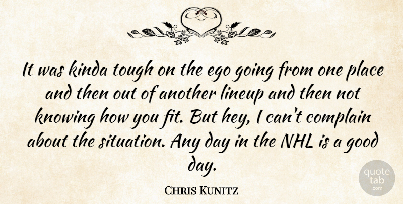Chris Kunitz Quote About Complain, Ego, Good, Kinda, Knowing: It Was Kinda Tough On...