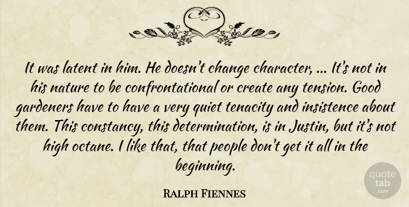 Ralph Fiennes Quote About Change, Create, Gardeners, Good, High: It Was Latent In Him...