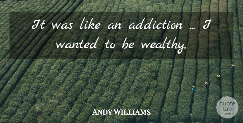 Andy Williams Quote About Addiction: It Was Like An Addiction...