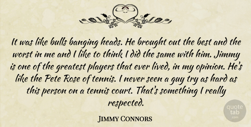 Jimmy Connors Quote About Banging, Best, Brought, Bulls, Greatest: It Was Like Bulls Banging...