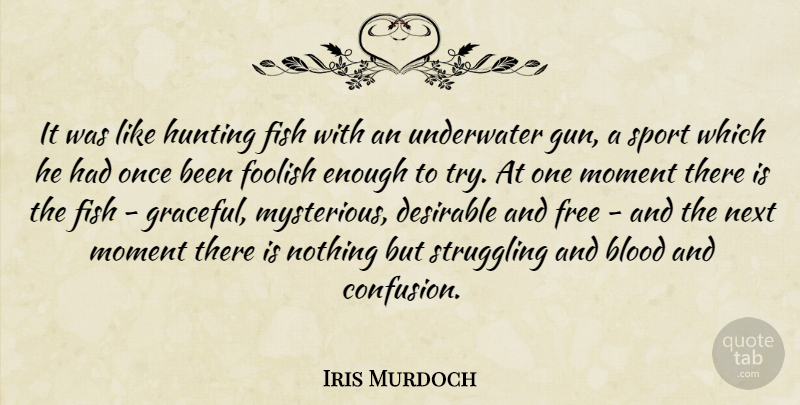 Iris Murdoch Quote About Sports, Struggle, Gun: It Was Like Hunting Fish...