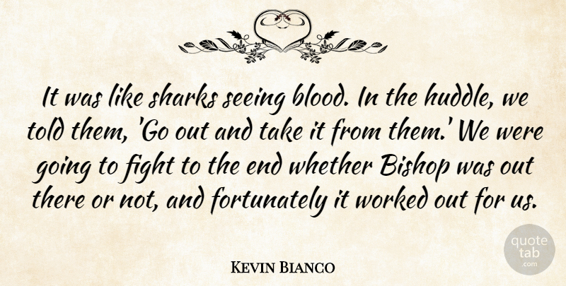 Kevin Bianco Quote About Bishop, Blood, Fight, Seeing, Sharks: It Was Like Sharks Seeing...