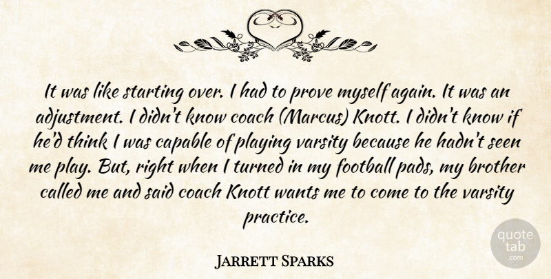Jarrett Sparks Quote About Brother, Capable, Coach, Football, Playing: It Was Like Starting Over...