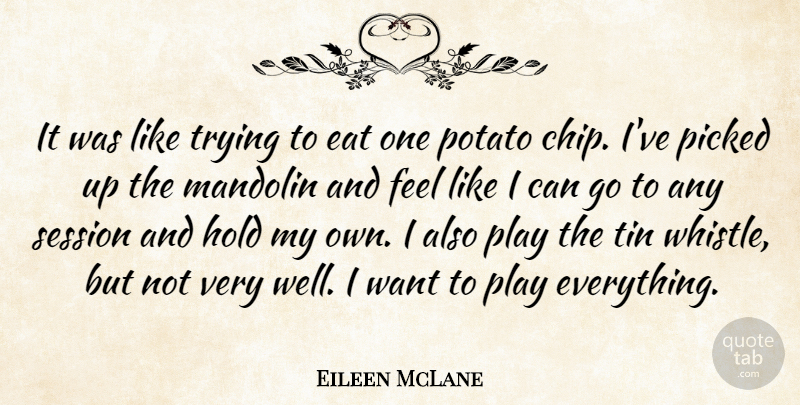 Eileen McLane Quote About Eat, Hold, Mandolin, Picked, Potato: It Was Like Trying To...