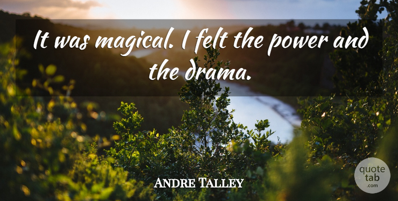 Andre Talley Quote About Felt, Power: It Was Magical I Felt...