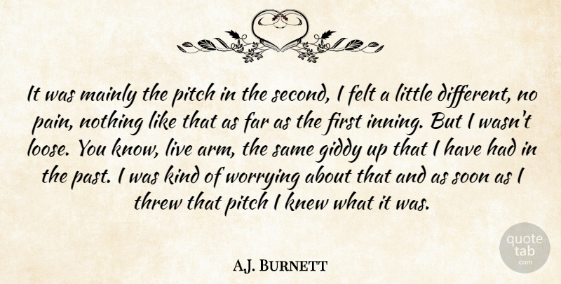 A.J. Burnett Quote About Far, Felt, Giddy, Knew, Mainly: It Was Mainly The Pitch...