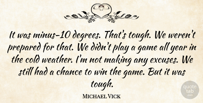 Michael Vick Quote About Chance, Cold, Game, Prepared, Win: It Was Minus 10 Degrees...