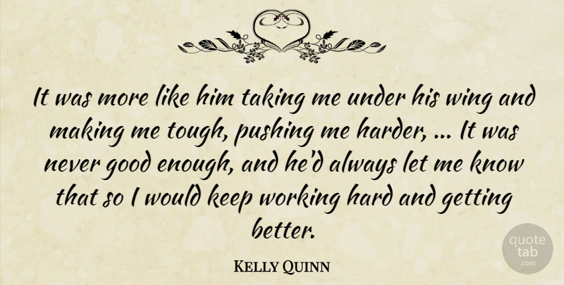 Kelly Quinn Quote About Good, Hard, Pushing, Taking, Wing: It Was More Like Him...