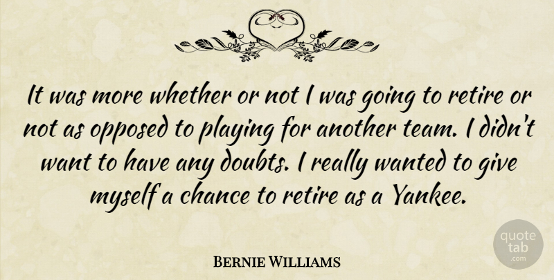 Bernie Williams Quote About Chance, Opposed, Playing, Retire, Whether: It Was More Whether Or...
