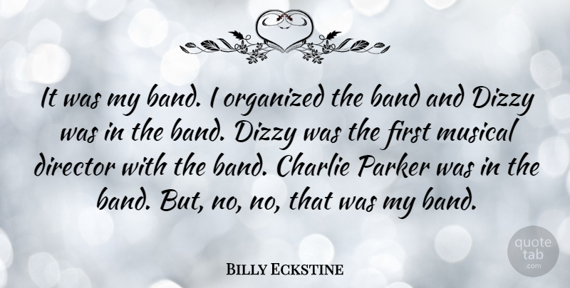 Billy Eckstine Quote About American Musician, Charlie, Dizzy, Musical, Organized: It Was My Band I...