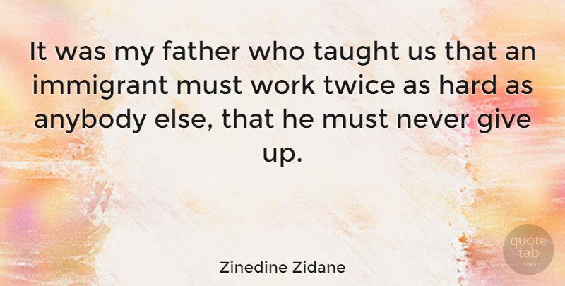 Zinedine Zidane Quote About Anybody, Hard, Taught, Twice, Work: It Was My Father Who...