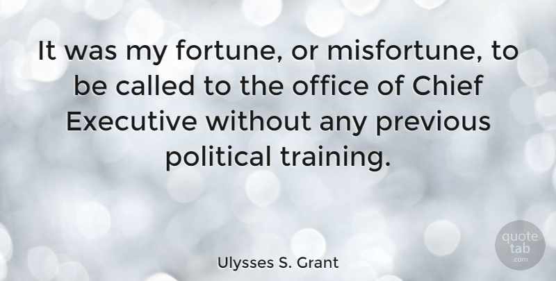 Ulysses S. Grant Quote About Office, Political, Training: It Was My Fortune Or...