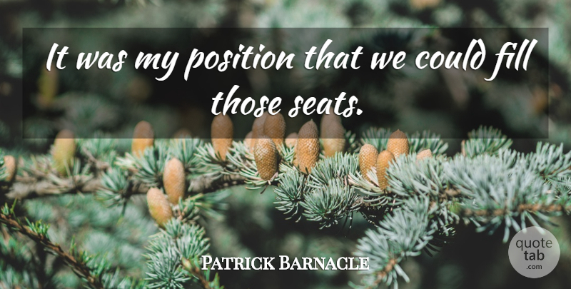 Patrick Barnacle Quote About Fill, Position: It Was My Position That...