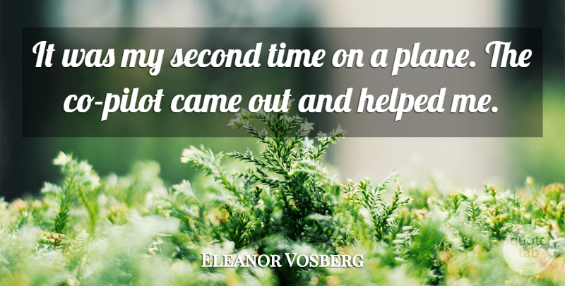 Eleanor Vosberg Quote About Came, Helped, Second, Time: It Was My Second Time...