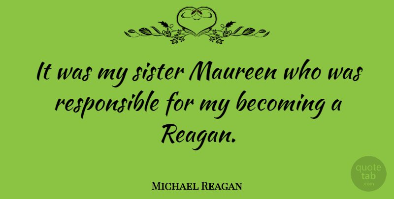 Michael Reagan Quote About Sister, Becoming, My Sister: It Was My Sister Maureen...