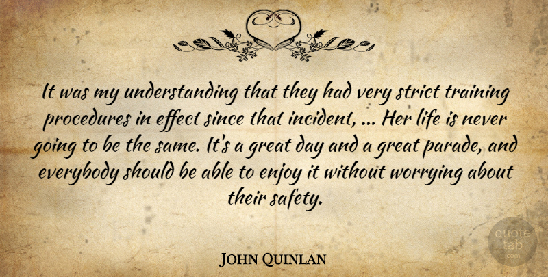 John Quinlan Quote About Effect, Enjoy, Everybody, Great, Life: It Was My Understanding That...