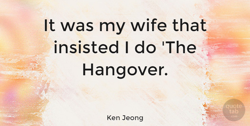 Ken Jeong Quote About Hangover, Wife, My Wife: It Was My Wife That...