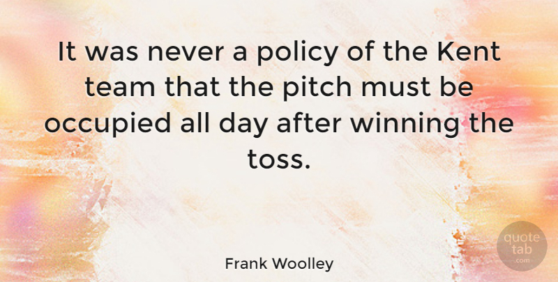Frank Woolley Quote About Team, Winning, Toss: It Was Never A Policy...