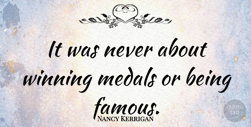 Nancy Kerrigan Quote About Winning, Fame, Being Famous: It Was Never About Winning...