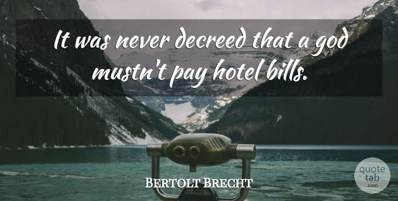 Bertolt Brecht Quote About Pay, Bills, Hotel: It Was Never Decreed That...