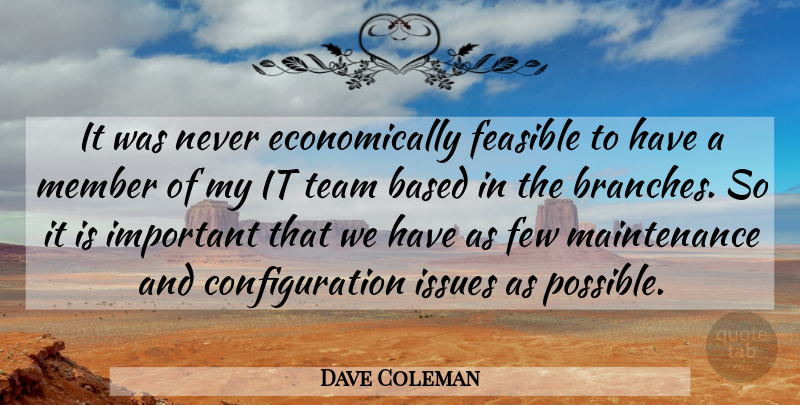 Dave Coleman Quote About Based, Feasible, Few, Issues, Member: It Was Never Economically Feasible...