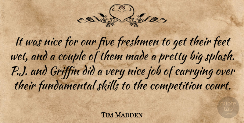 Tim Madden Quote About Carrying, Competition, Couple, Feet, Five: It Was Nice For Our...
