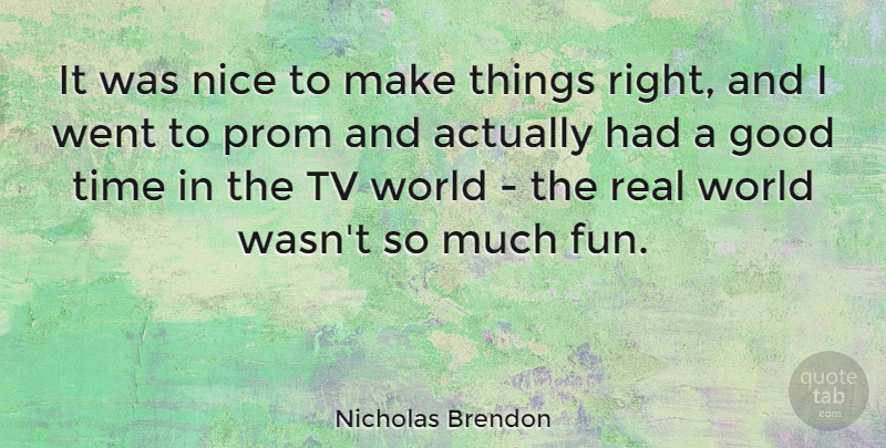Nicholas Brendon Quote About Good, Nice, Prom, Time, Tv: It Was Nice To Make...