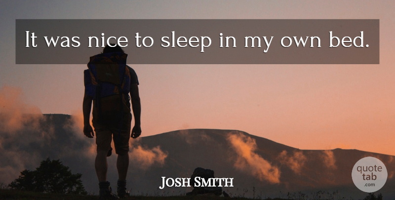 Josh Smith Quote About Nice, Sleep: It Was Nice To Sleep...
