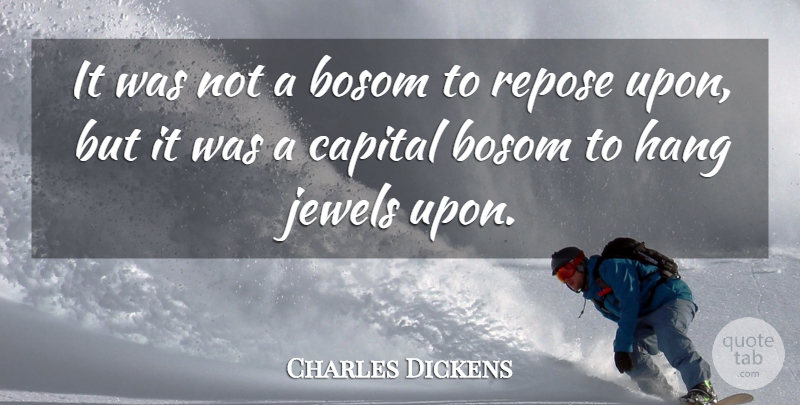 Charles Dickens Quote About Bosom, Capital, Hang, Jewels, Repose: It Was Not A Bosom...