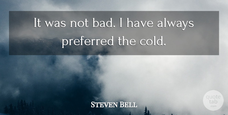 Steven Bell Quote About Preferred: It Was Not Bad I...