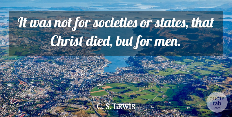 C. S. Lewis Quote About Men, Christ, States: It Was Not For Societies...